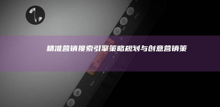 精准营销：搜索引擎策略规划与创意营销策划